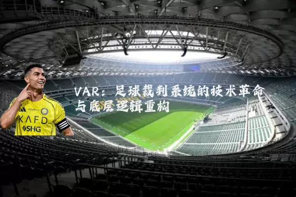 VAR：足球裁判系统的技术革命与底层逻辑重构