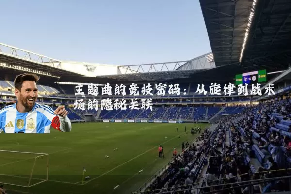 主题曲的竞技密码：从旋律到战术场的隐秘关联