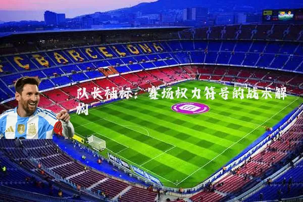 队长袖标：赛场权力符号的战术解构