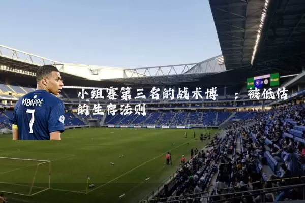 小组赛第三名的战术博弈:被低估的生存法则